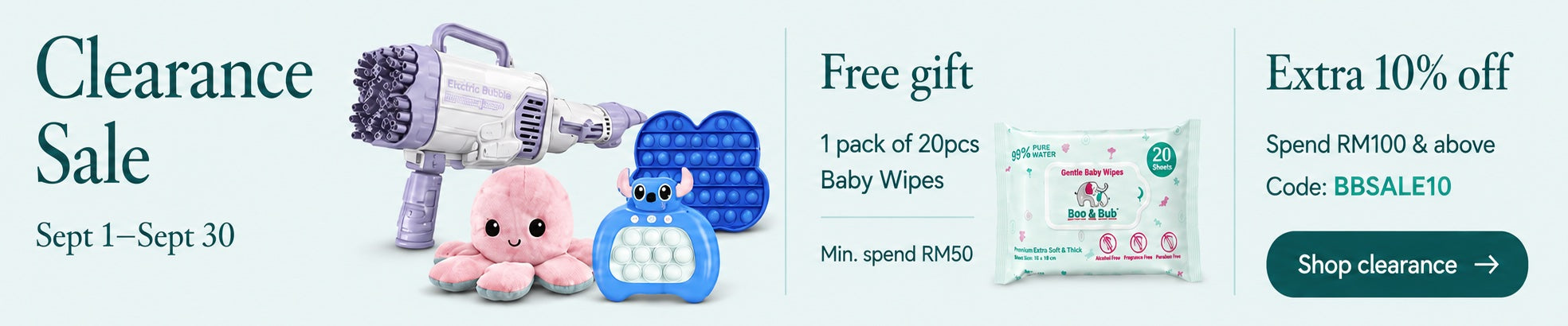 Clearance Sale, Sept 1–Sept 30. Free gift: 1 pack of 20pcs Baby Wipes with minimum spend RM50. Extra 10% off when you spend RM100 and above. Code BBSALE10. Shop clearance.
